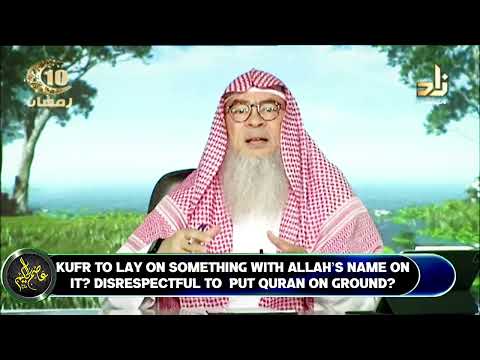 Kufr to lay on something with Allah’s name on it? Disrespectful to put Quran on ground assimalhakeem