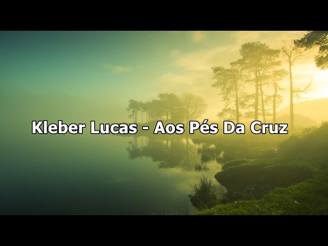 Kleber Lucas - Aos Pés Da Cruz ( Com Letra )