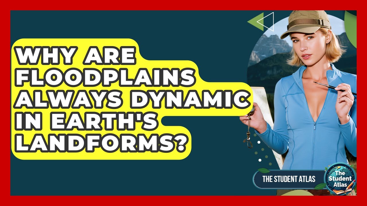 Why Are Floodplains Always Dynamic In Earth's Landforms? - The Student Atlas