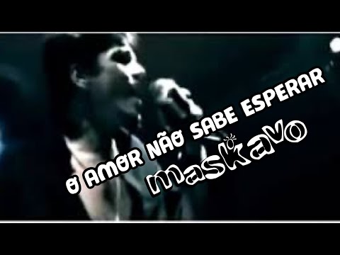 Maskavo - O Amor Não Sabe Esperar