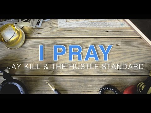 Jay Kill & The Hustle Standard :: I Pray :: Lyrics