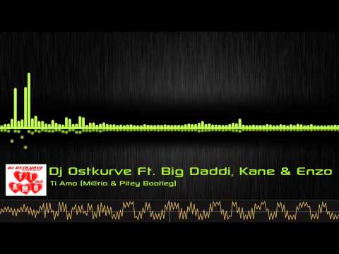 Dj Ostkurve Ft. Big Daddi, Kane & Enzo - Ti Amo (M@rio & Pitey Bootleg) full+dl