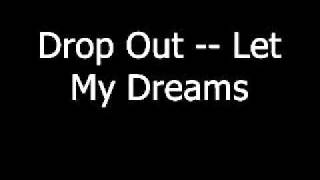 Drop Out       Let my dreams come true