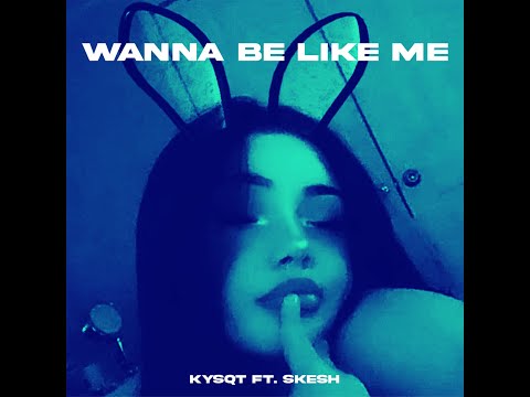 Kysqt - Wanna Be Like Me Feat.Skesh
