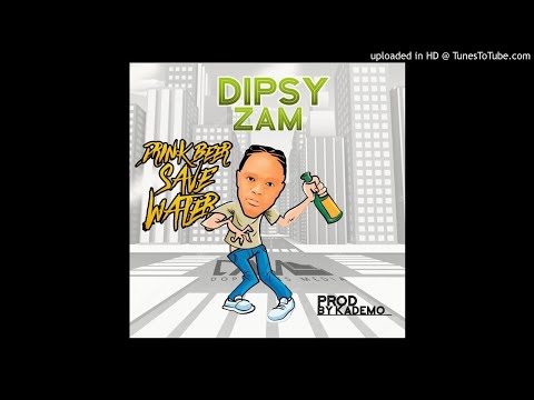 Dipsy Zam-Drink Beer Save Water-(Prod By Kademo)