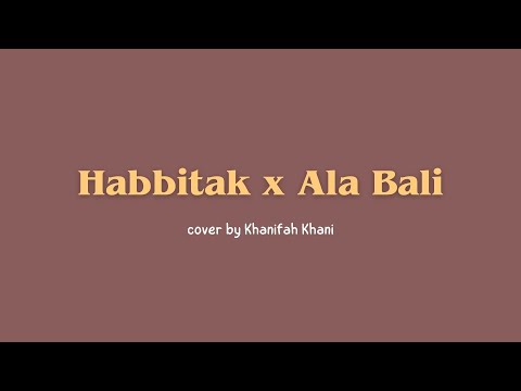Habbitak x Ala Bali (lirik arab & terjemah) - cover by Khanifah Khani | Terbaru viral tiktok