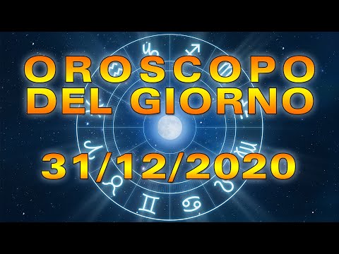 Oroscopo del Giorno Giovedì 31 Dicembre 2020!