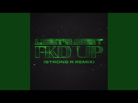 LET'S GET FKD UP Strong R. Remix