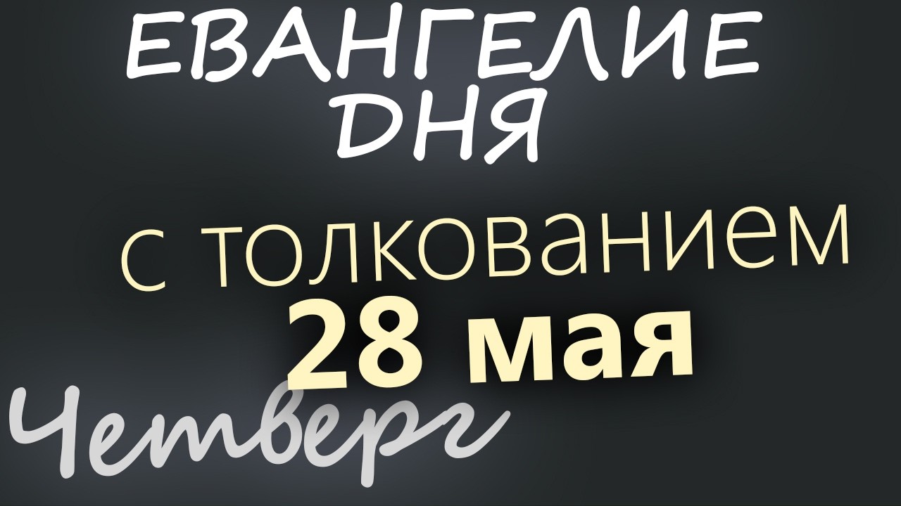 28 мая Четверг Евангелие дня 2026 с толкованием