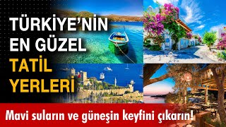 Türkiye’nin en güzel tatil yerleri: Mavi suların, tarihi yerlerin ve g