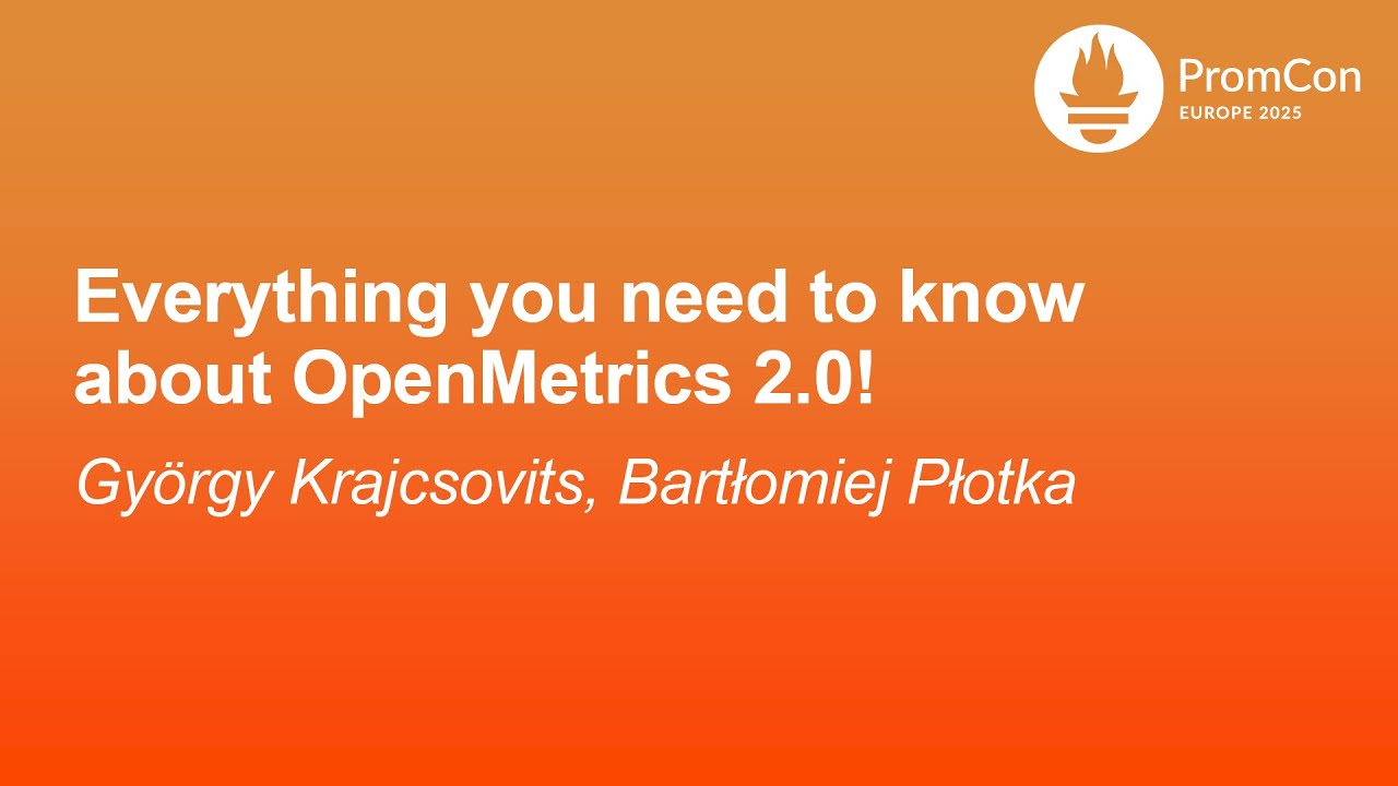 Everything you need to know about OpenMetrics 2.0! - György Krajcsovits, Bartłomiej Płotka