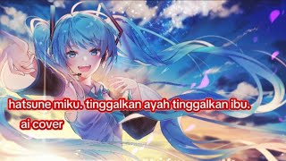 Cover art for hatsune miku tinggalkan ayah tinggalkan ibu ai cover