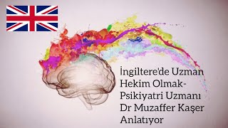 İngiltere'de Uzman Hekim Olmak- Psikiyatri Uzmanı Dr Muzaffer Kaşer An