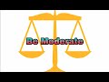 Be Moderate