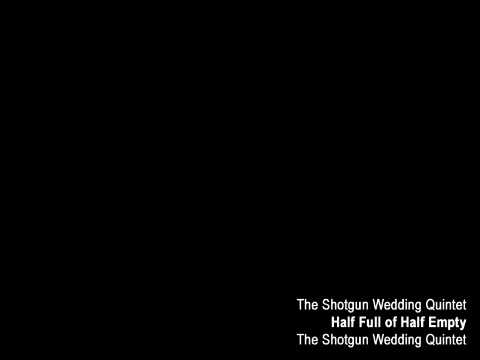 The Shotgun Wedding Quintet - Half Full or Half Empty