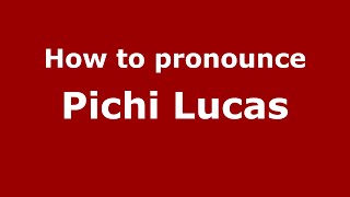 How to pronounce Pichi Lucas