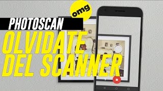 Olvidate de los scanners con PhotoScan de Google
