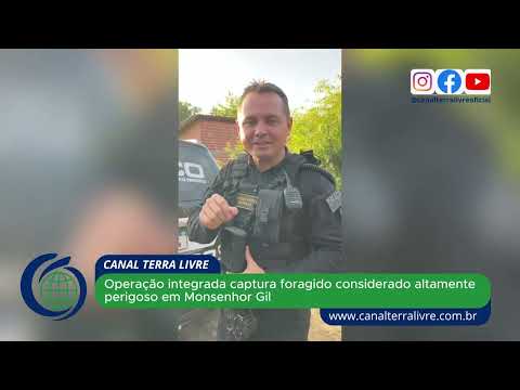 Operação integrada captura foragido considerado altamente perigoso em Monsenhor Gil