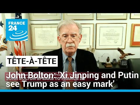 Former Trump adviser John Bolton: 'Xi and Putin see Trump as an easy mark' • FRANCE 24 English