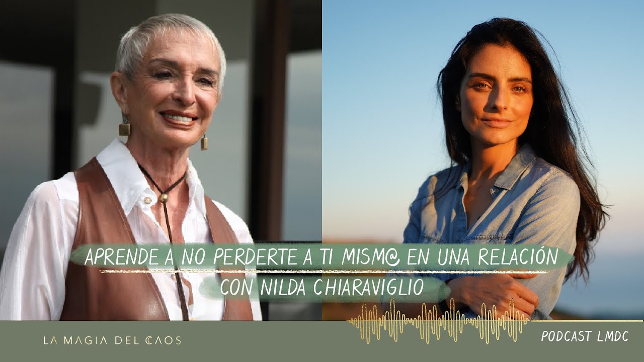Aprende a NO perderte a ti en una relación con Nilda Chiaraviglio | T1. Ep #16 La Magia del Caos