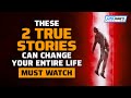 THESE 2 TRUE STORIES CAN CHANGE YOUR ENTIRE LIFE - MUST WATCH