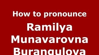 How to pronounce Ramilya Munavarovna Burangulova