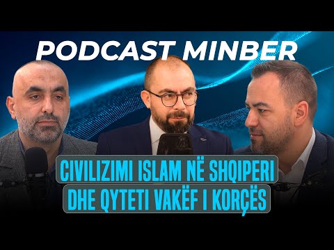PODCAST MINBER| 06. Civilizimi Islam në Shqiperi dhe qyteti vakëf i Korçës - Nuredin Nazarko