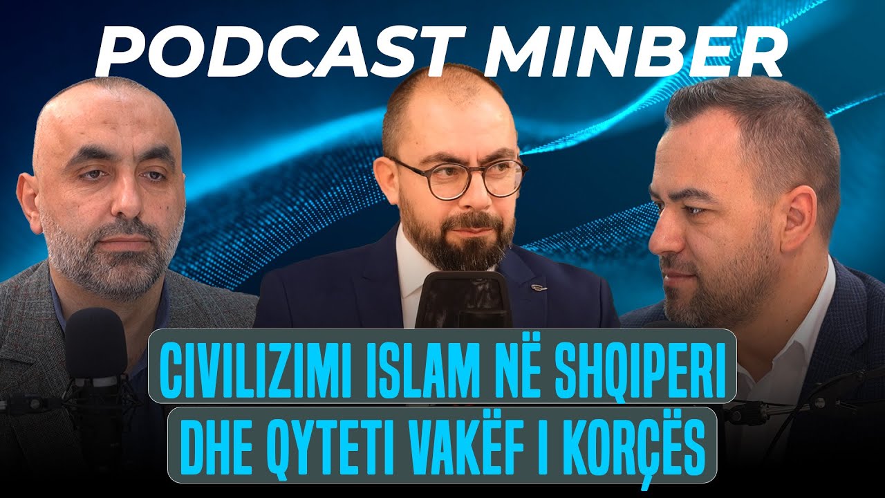 PODCAST MINBER| 06. Civilizimi Islam në Shqiperi dhe qyteti vakëf i Korçës - Nuredin Nazarko