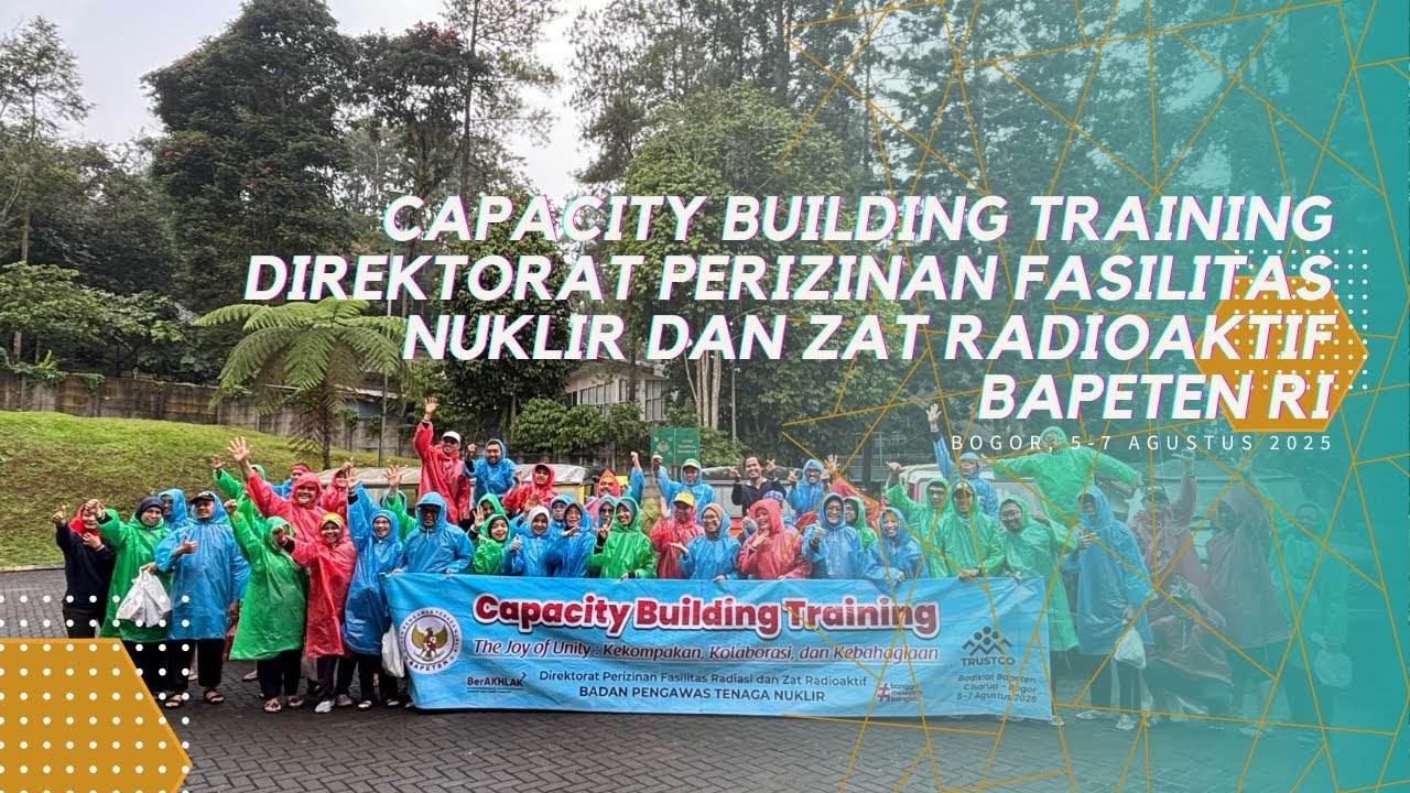 Capacity Building Training Direktorat Perizinan Fasilitas Nuklir dan Zat Radioaktif BAPETEN RI