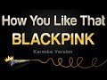 BLACKPINK - How You Like That (Karaoke Version)