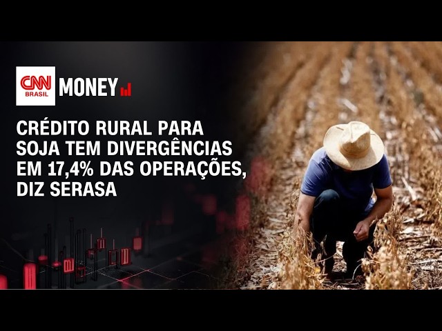 Crédito rural para soja tem divergências em 17,4% das operações, diz Serasa | CNN AGRO NEWS