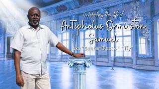 Celebrating the Life of Antipholus Orminston Samuel a.k.a “Bunker Blast or Tiffy”