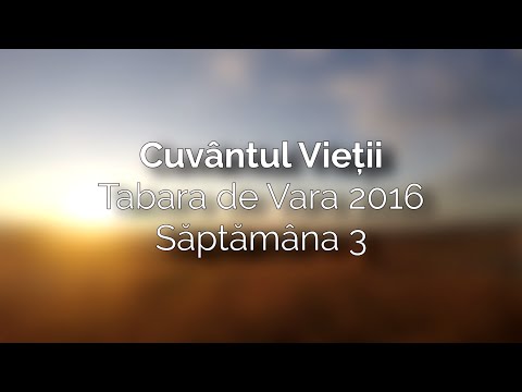 Cuvantul Vietii Tabara de Vara 2016 Saptamana 3