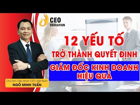 12 Yếu Tố Để Trở Thành Giám Đốc Kinh Doanh Giỏi - Ngô Minh Tuấn #Học_Viện_CEO_Việt_Nam
