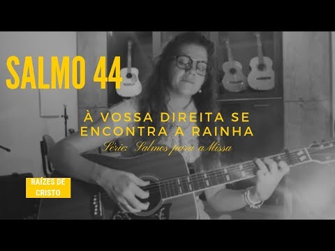 SALMO 44 (45) - ESCUTAI, MINHA FILHA, OLHAI, OUVI ISTO: QUE O REI SE ENCANTE COM VOSSA BELEZA! (Raízes de Cristo) - CATÓLICA