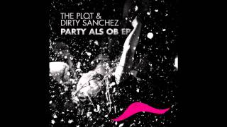 The Plot \u0026 Dirty Sánchez - Lieber etwas Tanzmuque (Party als ob EP)