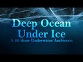 10 Hours Of DEEP OCEAN Under ICE An UNDERWATER Ambience ASMR