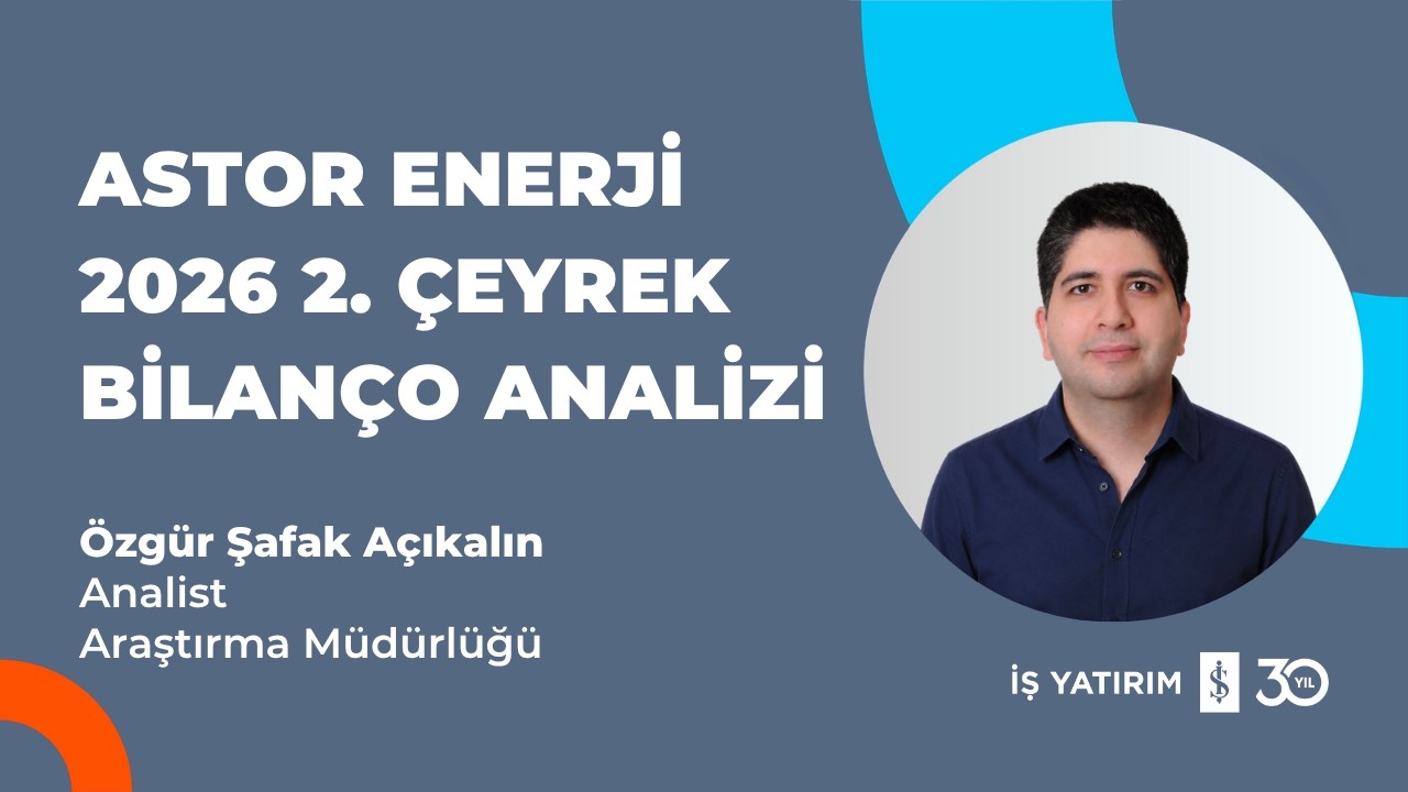 #ASTOR ASTOR ENERJİ 2026 2. ÇEYREK BİLANÇO ANALİZİ - ÖZGÜR ŞAFAK AÇIKALIN