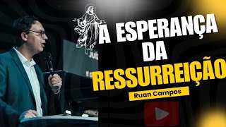 A Esperança da Ressurreição  - Ruan Campos