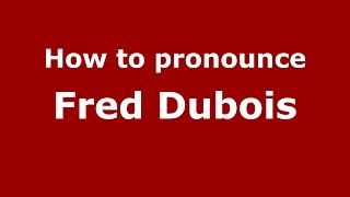 How to pronounce Fred Dubois