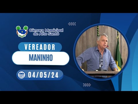 Maninho - 12ª Sessão Ordinária da Câmara Municipal de Alto Santo 04/05/2024
