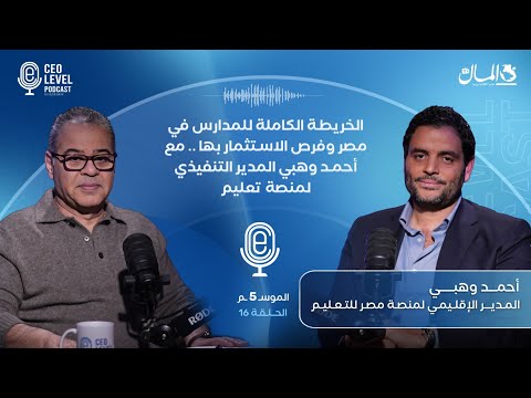 الخريطة الكاملة للمدارس في مصر وفرص الاستثمار بها.. مع أحمد وهبي مدير منصة تعليم (الجزء الأول)