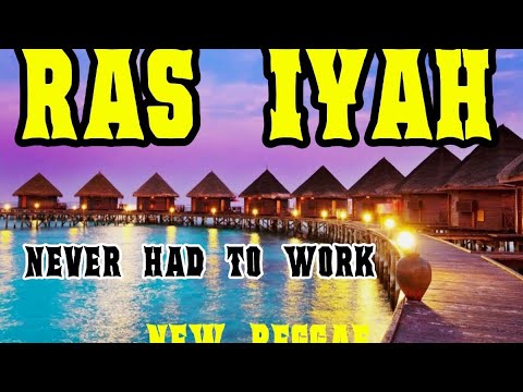 RAS IYAH - NEVER HAD TO WORK | NEW REGGAE MUSIC | REGGAE LOVERS 