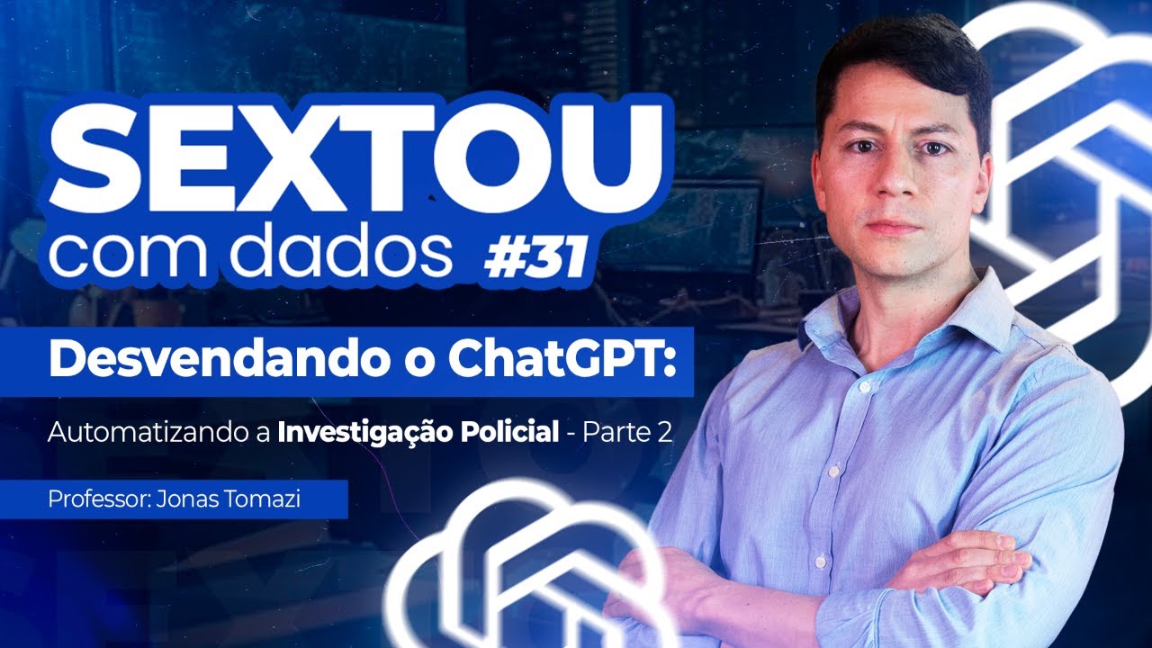 Sextou #31: Automatizando a Investigação Policial com ChatGPT - Parte 2