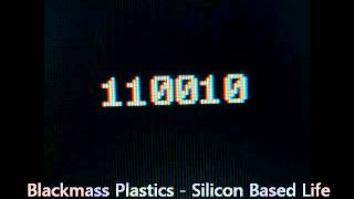 Blackmass Plastics - Silicon Based Life
