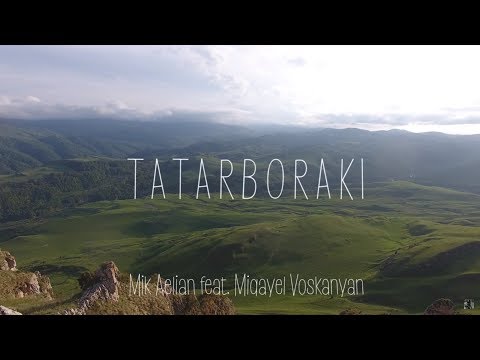 Mik Aelian feat. Miqayel Voskanyan - Tatarboraki [Official Music Video]