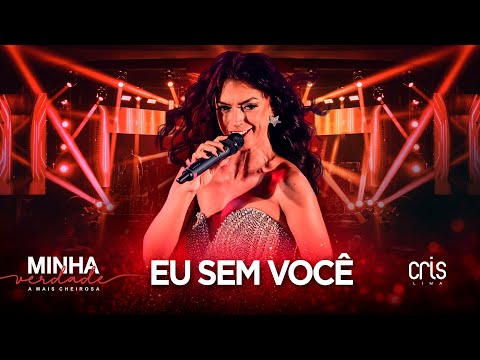 Cris Lima - Eu Sem Você (Minha Verdade, A Mais Cheirosa)