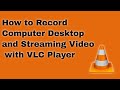 How To Record Computer Desktop And Streaming Video With VLC Player