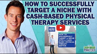 How to Successfully Target a Niche with Cash-Based Physical Therapy Services