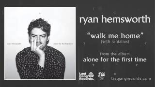 Ryan Hemsworth - Walk Me Home (with Lontalius)